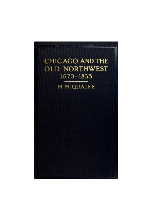 Чикаго и Старый Северо-Запад, 1673–1835 гг. Исследование эволюции северо-западной границы вместе с историей форта Дирборн.