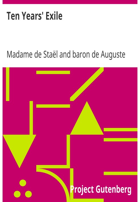 Ten Years' Exile Memoirs of That Interesting Period of the Life of the Baroness De Stael-Holstein, Written by Herself, during th