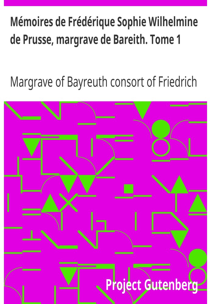 Спогади Фредеріки Софі Вільгельміни Прусської, маркграфині Барейта. Том 1