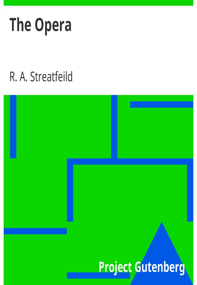 The Opera A Sketch of the Development of Opera. With full Descriptions of all Works in the Modern Repertory.