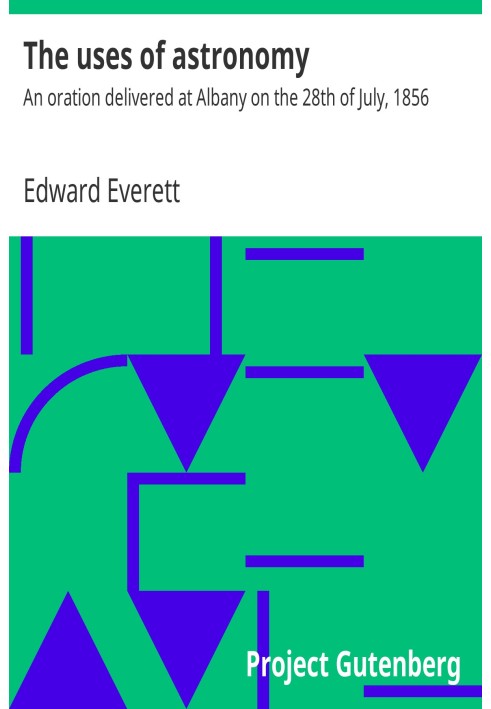 The uses of astronomy : $b An oration delivered at Albany on the 28th of July, 1856