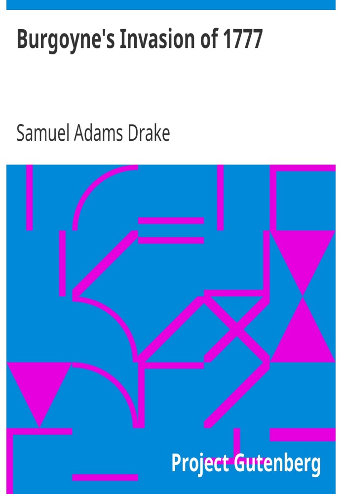 Burgoyne's Invasion of 1777 With an outline sketch of the American Invasion of Canada, 1775-76.