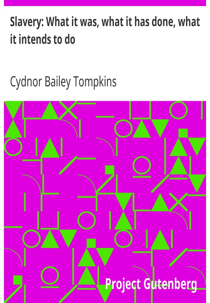 Slavery: What it was, what it has done, what it intends to do Speech of Hon. Cydnor B. Tompkins, of Ohio