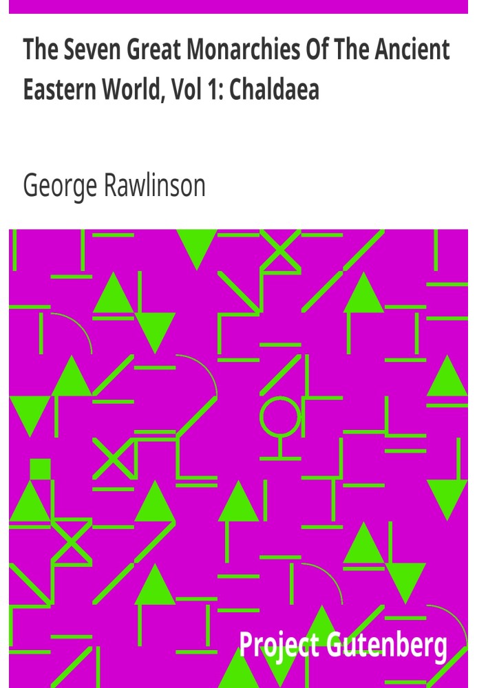 Сім великих монархій стародавнього східного світу, Том 1: Халдея. Історія, географія та старожитності Халдеї, Ассирії, Вавилону,