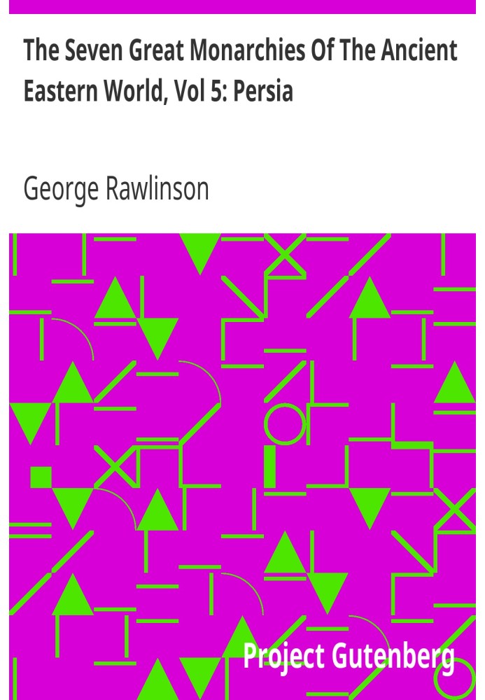 Сім великих монархій стародавнього східного світу, том 5: Персія. Історія, географія та старожитності Халдеї, Ассирії, Вавилону,