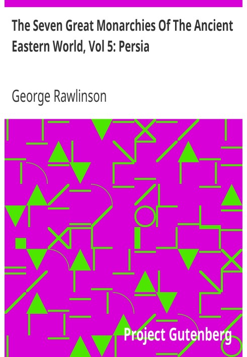 Сім великих монархій стародавнього східного світу, том 5: Персія. Історія, географія та старожитності Халдеї, Ассирії, Вавилону,