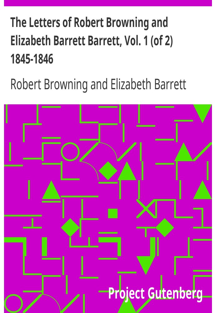 Письма Роберта Браунинга и Элизабет Барретт Барретт, Том. 1 (из 2) 1845–1846 гг.