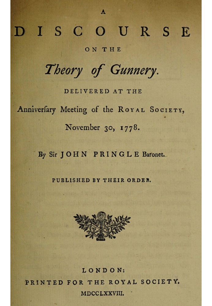 A discourse on the theory of gunnery Delivered at the anniversary meeting of the Royal Society, November 30, 1778