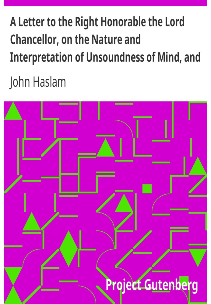 Письмо досточтимому лорду-канцлеру о природе и толковании душевного расстройства и слабоумия