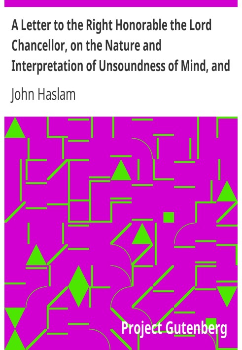 Письмо досточтимому лорду-канцлеру о природе и толковании душевного расстройства и слабоумия