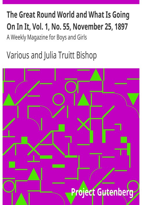 The Great Round World and What Is Going On In It, Vol. 1, No. 55, November 25, 1897 A Weekly Magazine for Boys and Girls
