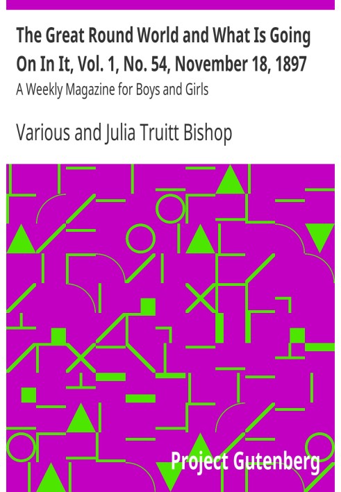 The Great Round World and What Is Going On In It, Vol. 1, No. 54, November 18, 1897 A Weekly Magazine for Boys and Girls