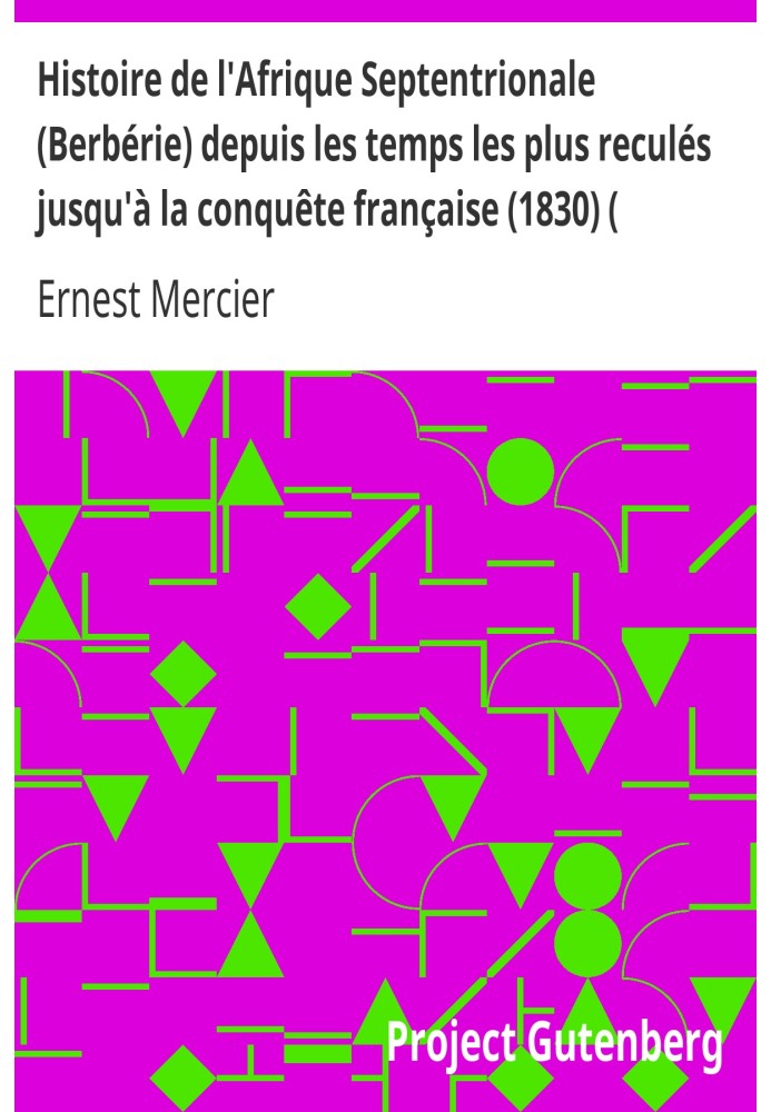 History of Northern Africa (Berberia) from the earliest times until the French conquest (1830) (Volume I)