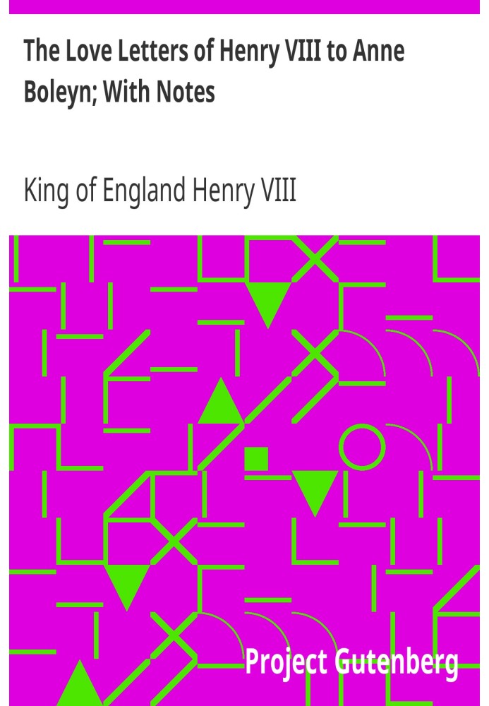 The Love Letters of Henry VIII to Anne Boleyn; With Notes