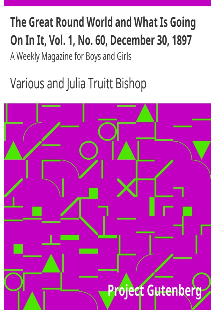 The Great Round World and What Is Going On In It, Vol. 1, No. 60, December 30, 1897 A Weekly Magazine for Boys and Girls