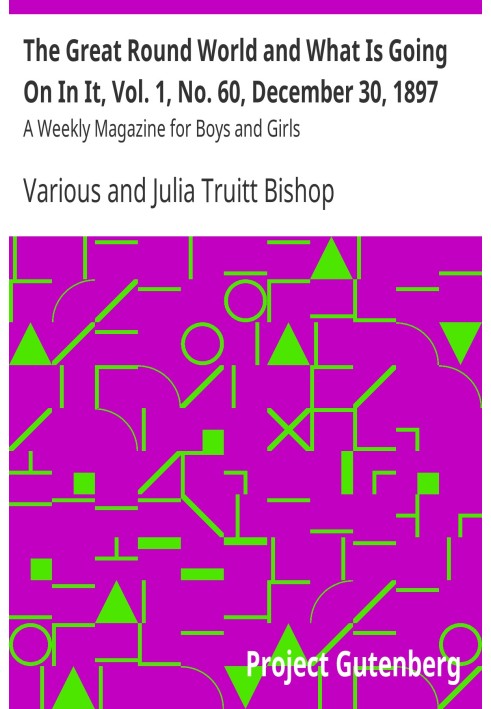 The Great Round World and What Is Going On In It, Vol. 1, No. 60, December 30, 1897 A Weekly Magazine for Boys and Girls
