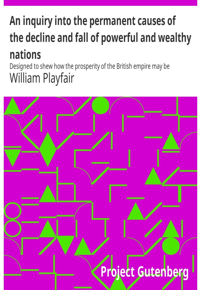 An inquiry into the permanent causes of the decline and fall of powerful and wealthy nations : $b Designed to shew how the prosp