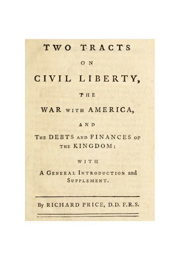 Two Tracts on Civil Liberty, the War with America, and the Debts and Finances of the Kingdom With a General Introduction and Sup