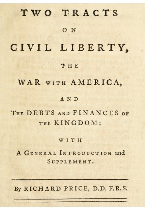 Two Tracts on Civil Liberty, the War with America, and the Debts and Finances of the Kingdom With a General Introduction and Sup