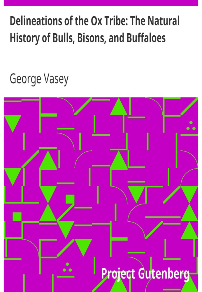 Delineations of the Ox Tribe: The Natural History of Bulls, Bisons, and Buffaloes. Exhibiting all the Known Species and the More