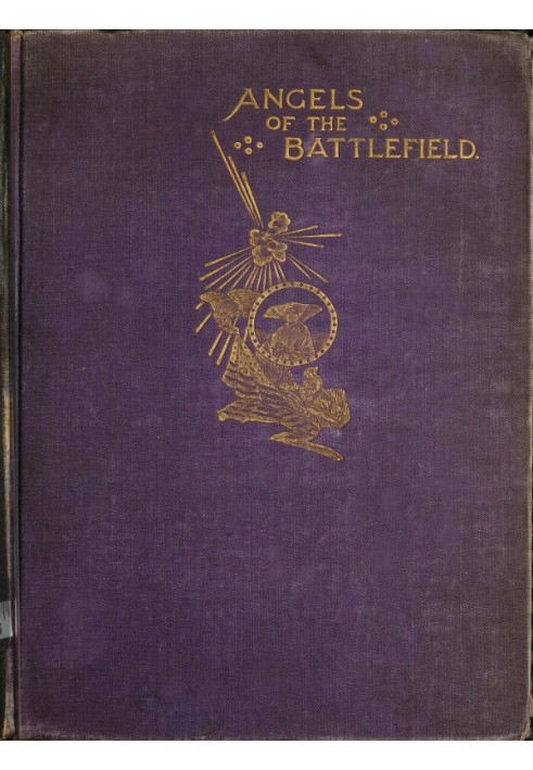 Angels of the Battlefield A History of the Labors of the Catholic Sisterhoods in the Late Civil War