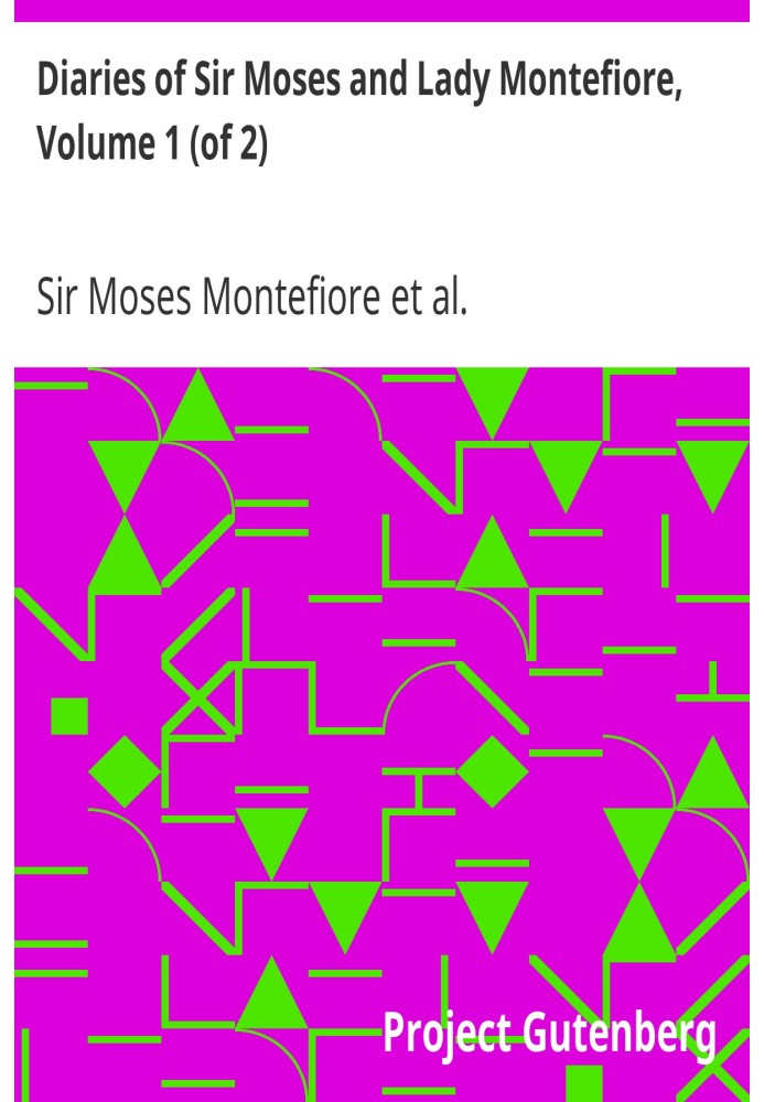 Diaries of Sir Moses and Lady Montefiore, Volume 1 (of 2) Comprising Their Life and Work as Recorded in Their Diaries, from 1812