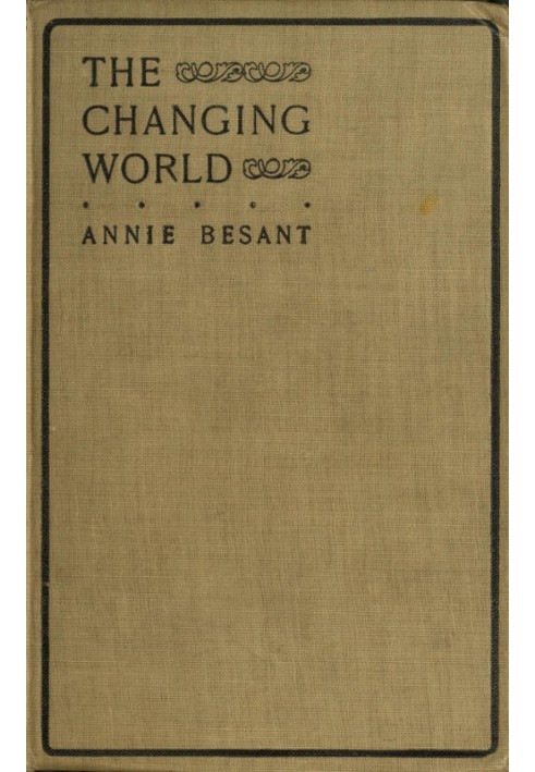 The changing world, and lectures to theosophical students. Fifteen lectures delivered in London during May, June, and July, 1909