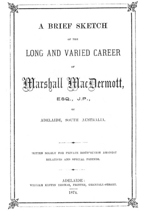 A Brief Sketch of the Long and Varied Career of Marshall MacDermott, Esq., J.P. of Adelaide, South Australia