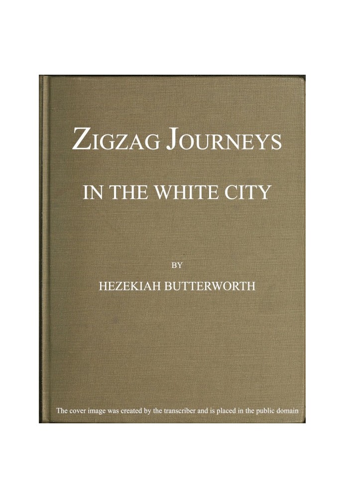 Zigzag Journeys in the White City. With Visits to the Neighboring Metropolis