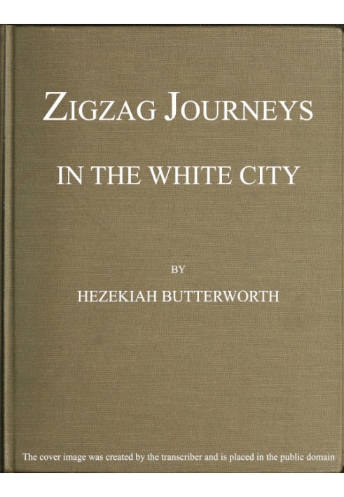 Zigzag Journeys in the White City. With Visits to the Neighboring Metropolis