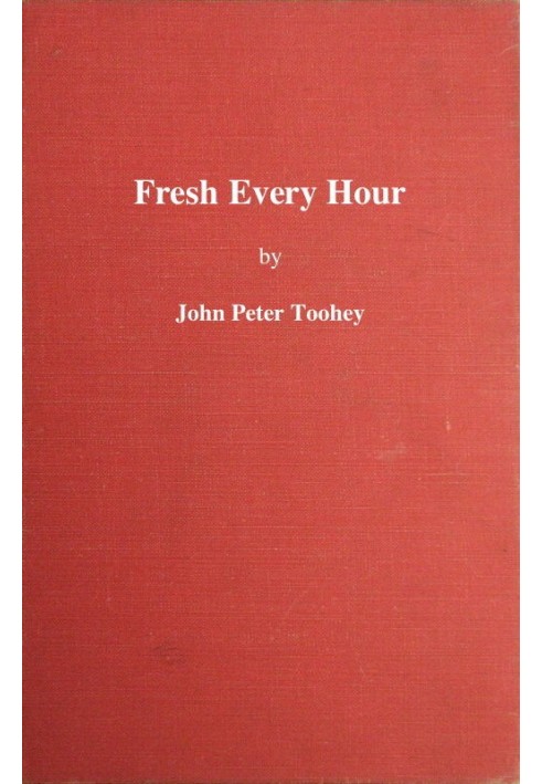 Fresh Every Hour Detailing the Adventures, Comic and Pathetic of One Jimmy Martin, Purveyor of Publicity, a Young Gentleman Poss