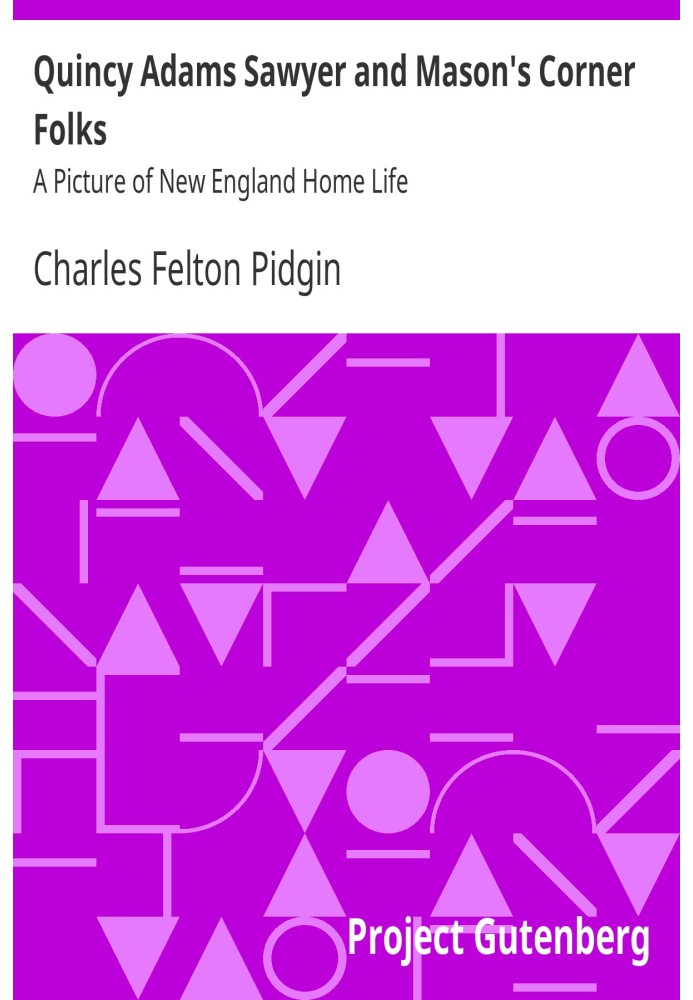 Quincy Adams Sawyer and Mason's Corner Folks A Picture of New England Home Life