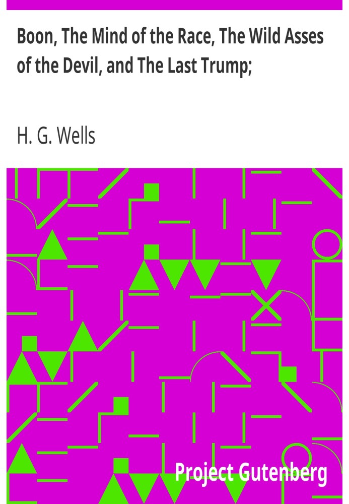 Boon, The Mind of the Race, The Wild Asses of the Devil, and The Last Trump; Being a First Selection from the Literary Remains o