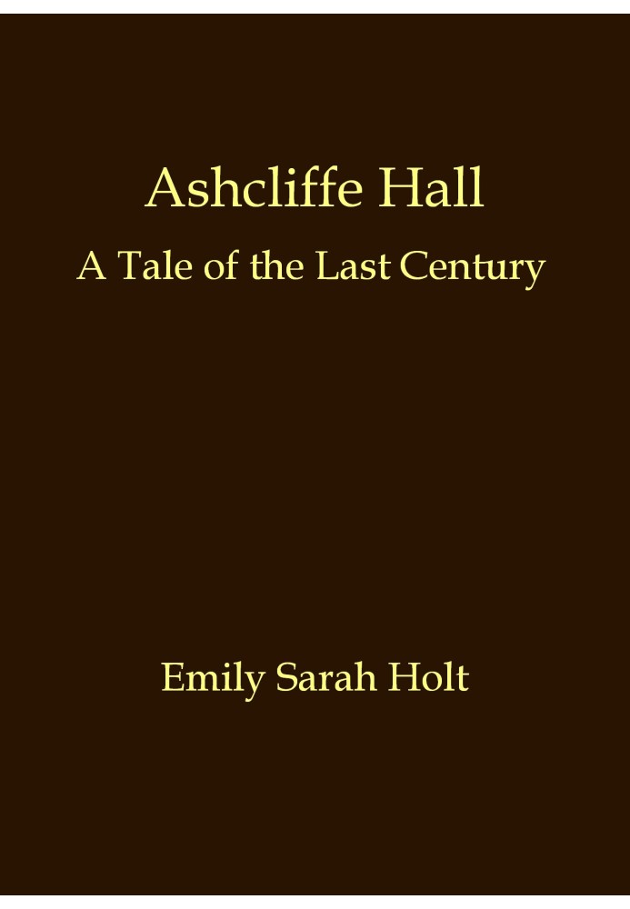 Ashcliffe Hall: A tale of the last century