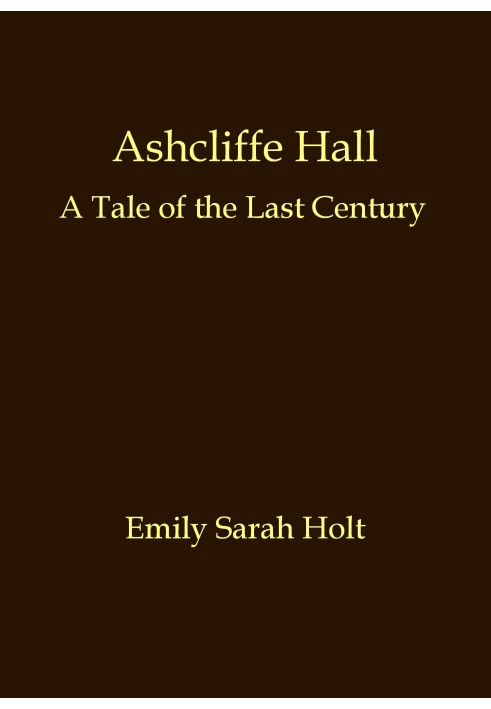 Ashcliffe Hall: A tale of the last century