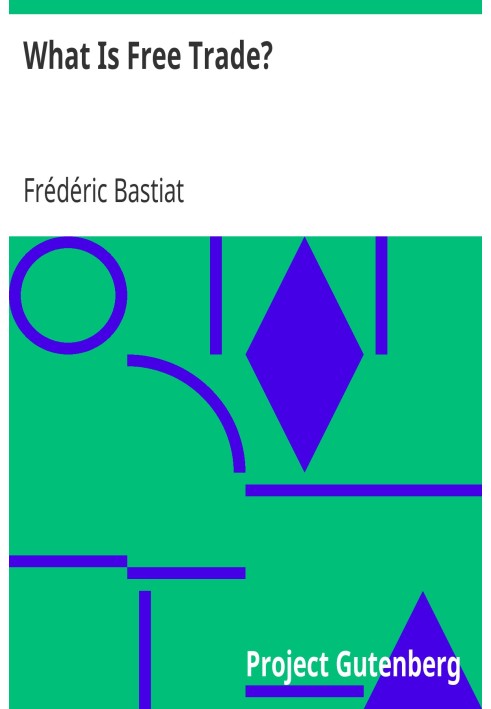 Что такое свободная торговля? Адаптация «Экономических софизмов» Фредерика Бастиа, предназначенная для американского читателя.