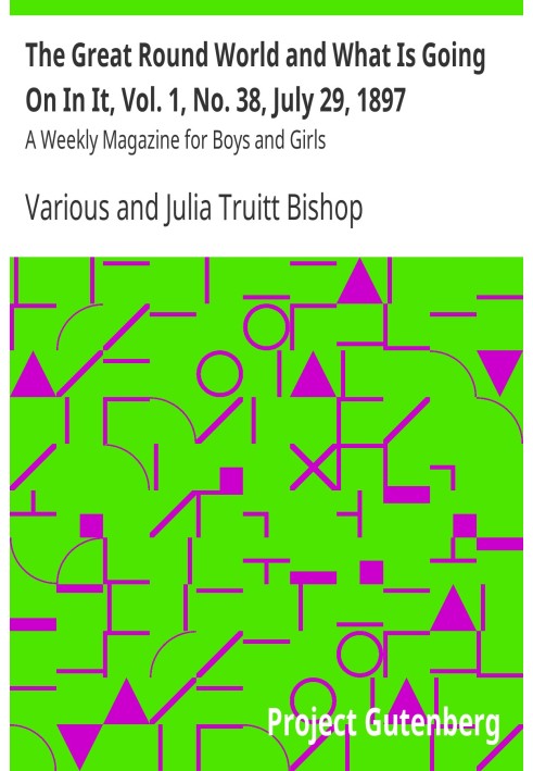 The Great Round World and What Is Going On In It, Vol. 1, No. 38, July 29, 1897 A Weekly Magazine for Boys and Girls