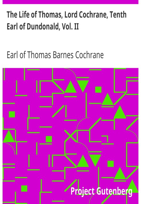 The Life of Thomas, Lord Cochrane, Tenth Earl of Dundonald, Vol. II