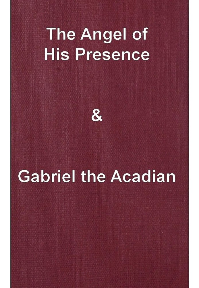 The angel of his presence; and Gabriel the Acadian