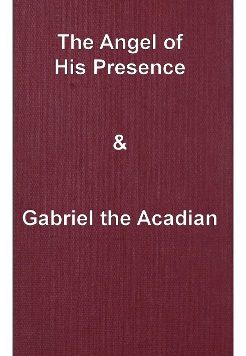 The angel of his presence; and Gabriel the Acadian