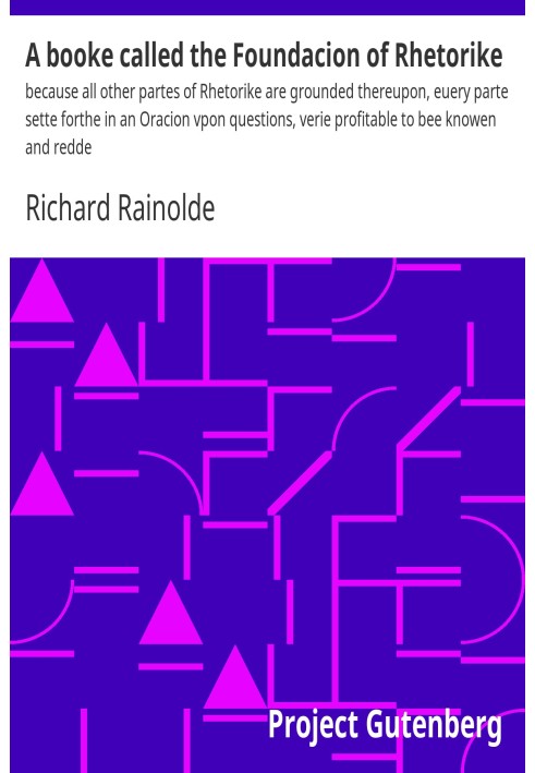 A booke called the Foundation of Rhetorike because all other partes of Rhetorike are grounded thereupon, euery parte sette forth