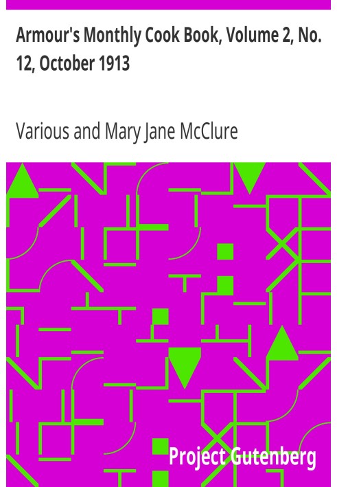Ежемесячная кулинарная книга Армора, том 2, № 12, октябрь 1913 г. Ежемесячный журнал, представляющий интерес для дома.