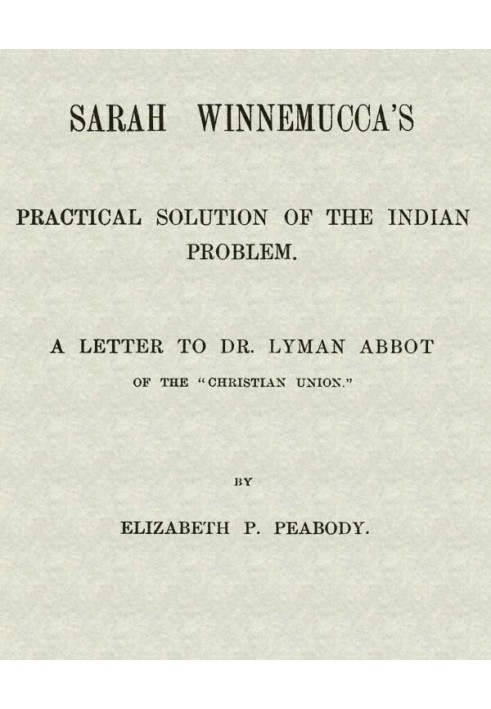 Sarah Winnemucca's Practical Solution of the Indian Problem A Letter to Dr. Lyman Abbot of the "Christian Union"