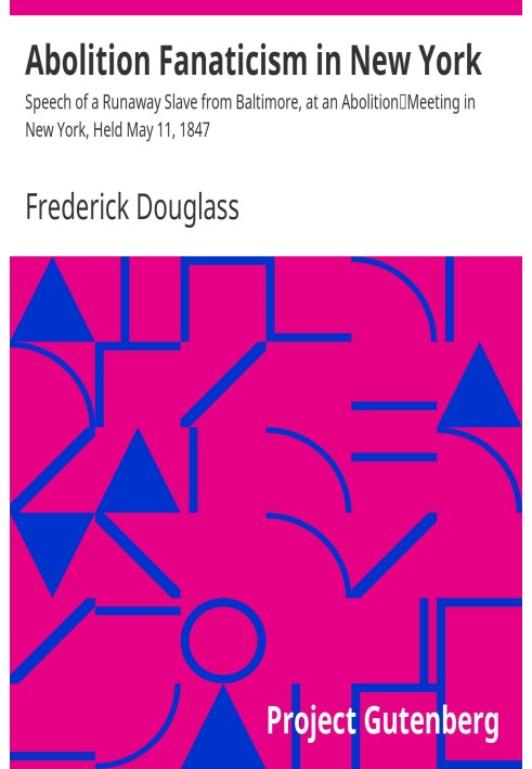 Abolition Fanaticism in New York Speech of a Runaway Slave from Baltimore, at an Abolition Meeting in New York, Held May 11, 184