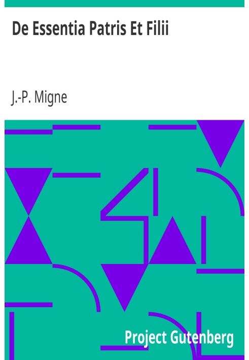 Of the Essence of the Father and the Son of the Complete Course of Patrolology; Latin Series; Volume X; Columns 887-888