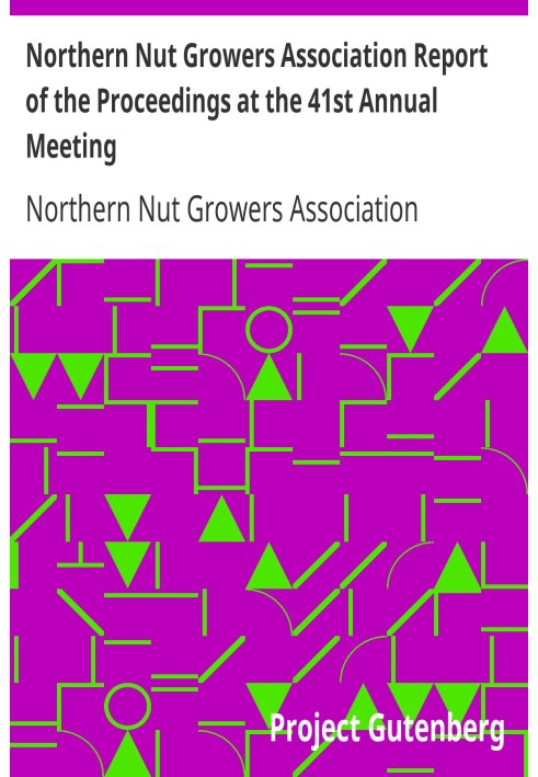 Northern Nut Growers Association Report of the Proceedings at the 41st Annual Meeting Pleasant Valley, New York, August 28, 29 a