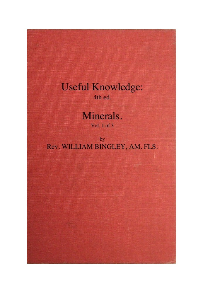 Useful Knowledge: Volume 1. Minerals Or, a familiar account of the various productions of nature