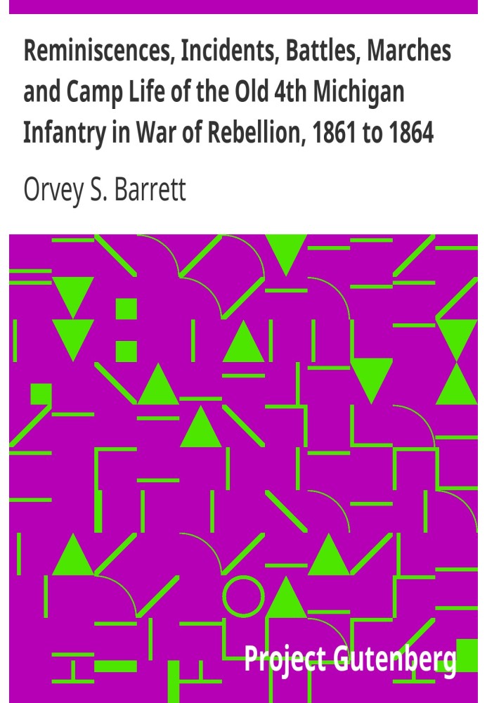 Воспоминания, происшествия, сражения, марши и лагерная жизнь старого 4-го пехотного полка Мичигана в войне за восстание, 1861–18