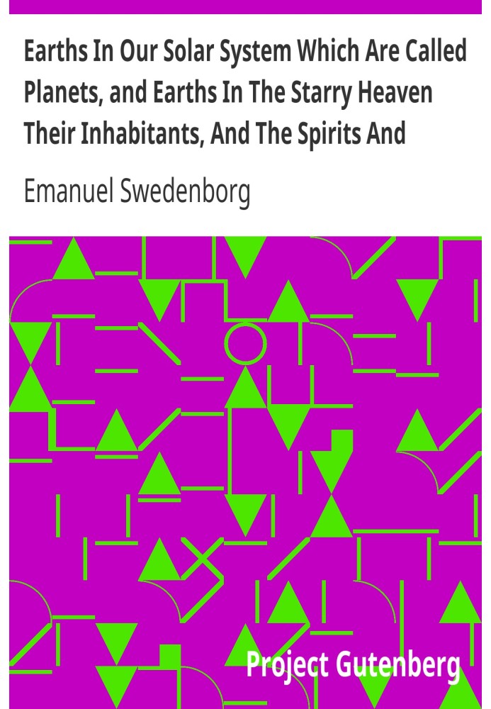 Earths In Our Solar System Which Are Called Planets, and Earths In The Starry Heaven Their Inhabitants, And The Spirits And Ange