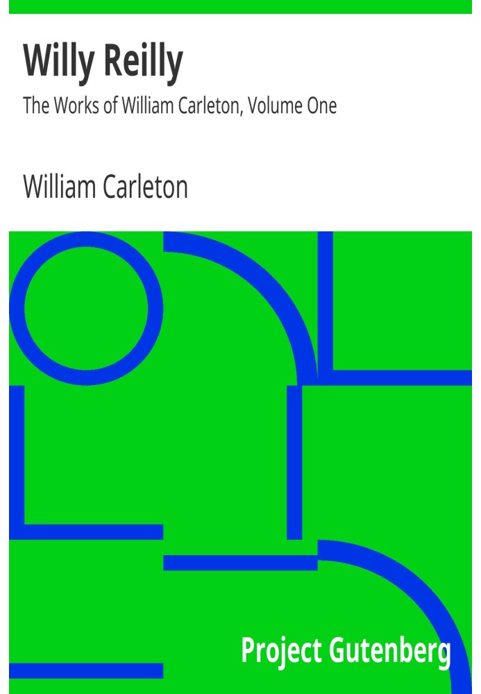 Willy Reilly The Works of William Carleton, Volume One